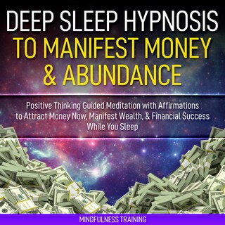 Deep Sleep Hypnosis to Manifest Money & Abundance: Positive Thinking Guided Meditation with Affirmations to Attract Money Now, Manifest Wealth, & Financial Success While You Sleep (Law of Attraction Guided Imagery & Visualization Techniques) bookCoverFor