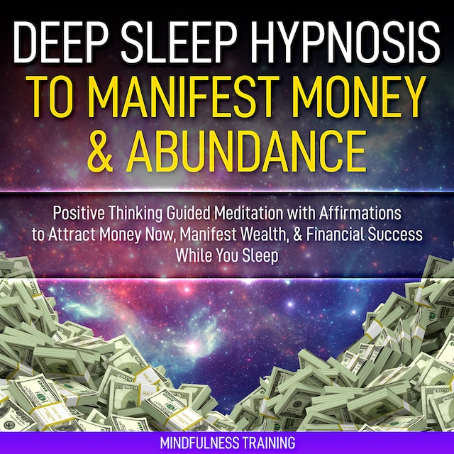 Bogomslag for Deep Sleep Hypnosis to Manifest Money & Abundance: Positive Thinking Guided Meditation with Affirmations to Attract Money Now, Manifest Wealth, & Financial Success While You Sleep (Law of Attraction Guided Imagery & Visualization Techniques)