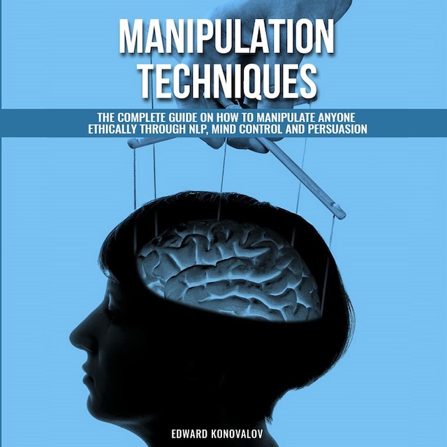Book cover for Manipulation Techniques: The Complete Guide On How To Manipulate Anyone Ethically Through NLP, Mind Control And Persuasion