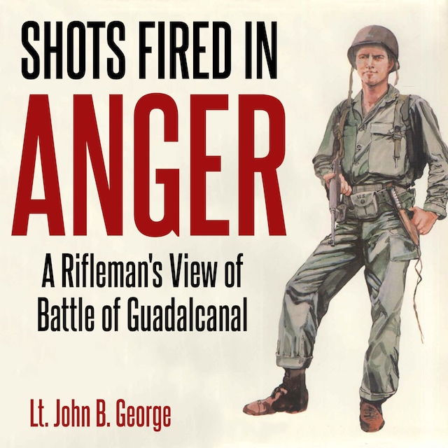 Boekomslag van Shots Fired in Anger: A Rifleman's Eye View of the Activities on the Island of Guadalcanal