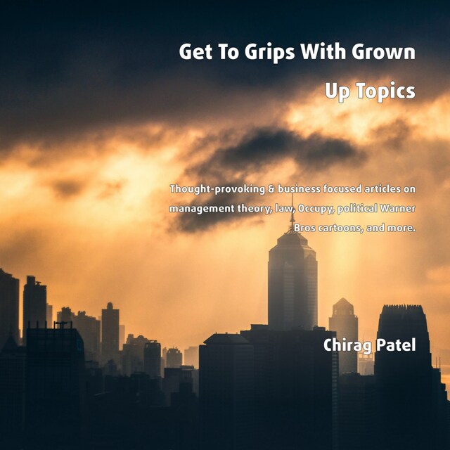 Portada de libro para Get To Grips With Grown Up Topics Thought-provoking & business focused articles on management theory, law, Occupy, political Warner Bros cartoons, and more