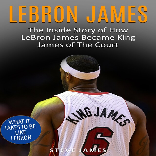 Book cover for Lebron James: The Inside Story of How LeBron James Became King James of The Court