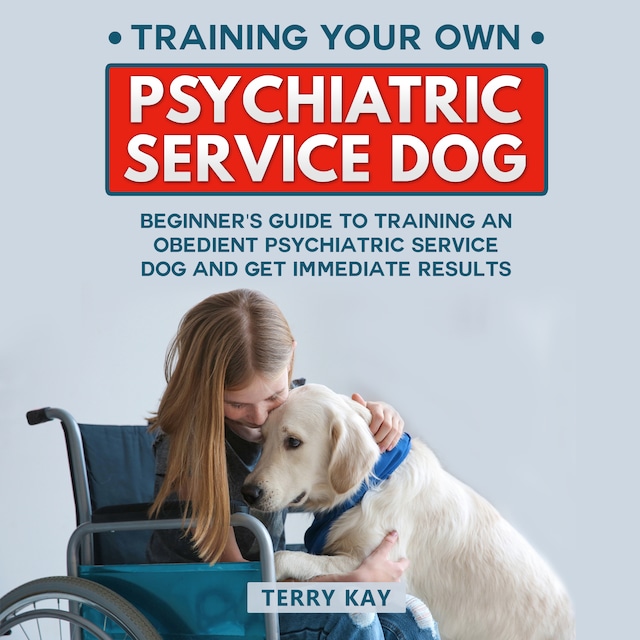 Book cover for Service Dog: Training Your Own Psychiatric Service Dog: Beginner's Guide to Training an Obedient Psychiatric Service Dog and Get Immediate Results, (Book 1)
