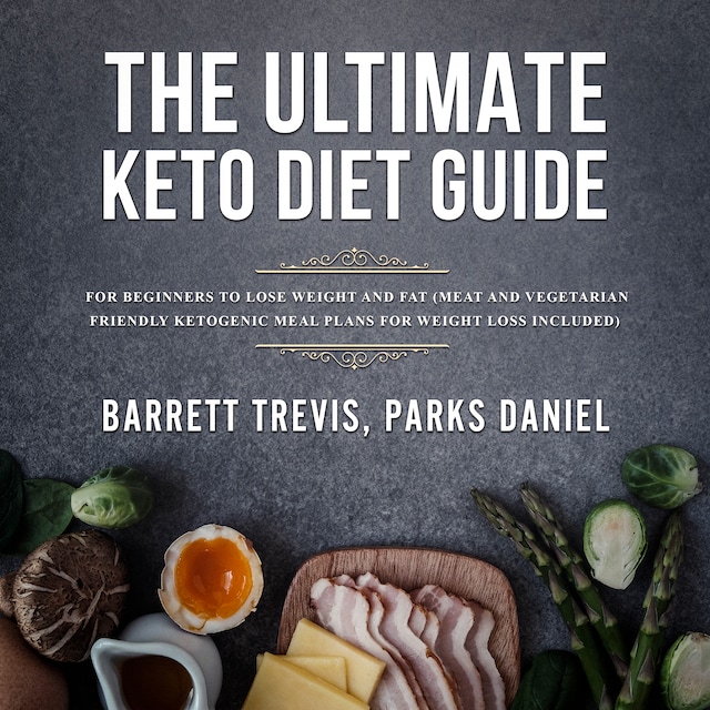 Book cover for The Ultimate Keto Diet Guide for Beginners to lose Weight and Fat (Meat and Vegetarian Friendly Ketogenic Meal Plans for Weight Loss included)