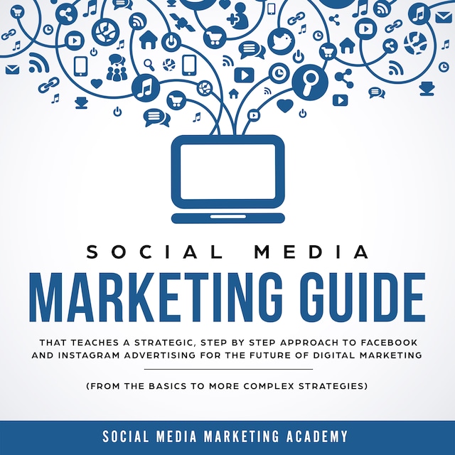 Boekomslag van Social Media Marketing Guide that teaches a Strategic, Step by Step Approach to Facebook and Instagram Advertising for the Future of Digital Marketing (from the Basics to more complex Strategies)