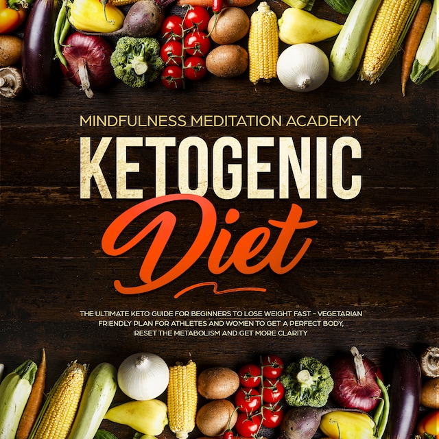 Kirjankansi teokselle Ketogenic Diet: The Ultimate Keto Guide for Beginners to lose Weight fast – Vegetarian Friendly Plan for Athletes and Women to get a Perfect Body, reset the Metabolism and get more clarity