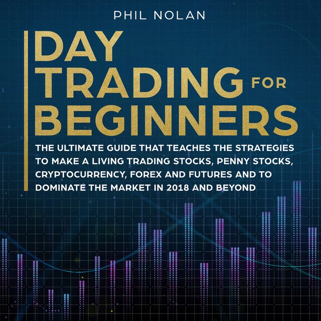 Book cover for Day Trading for Beginners: The ultimate Guide that teaches the Strategies to make a living trading Stocks, Penny Stocks, Cryptocurrency, Forex and Futures and to dominate the Market in 2018 and beyond