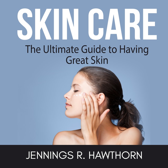 Book cover for Skin Care: The Ultimate Guide to Having Great Skin