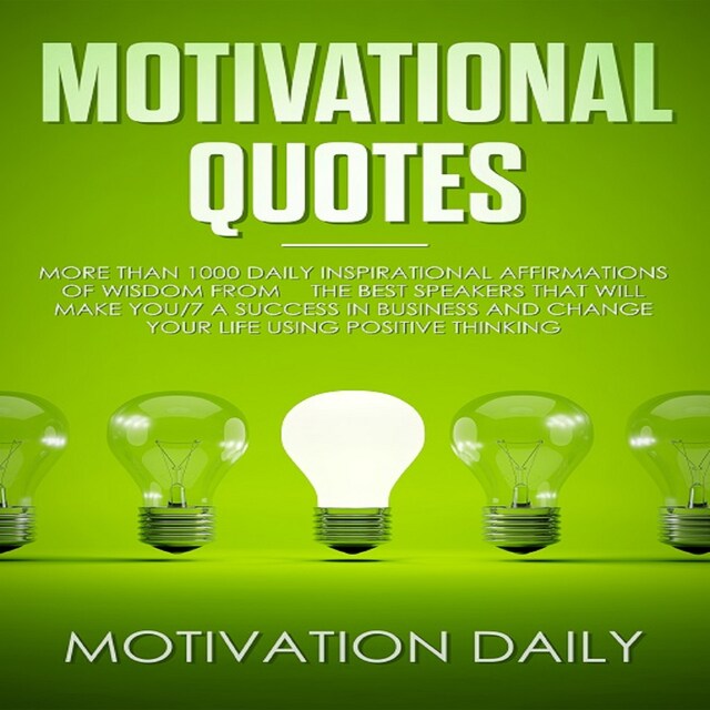 Book cover for Motivational Quotes: More than 1000 Daily Inspirational Affirmations of Wisdom from the Best Speakers that will make you a Success in Business and change your Life using Positive Thinking