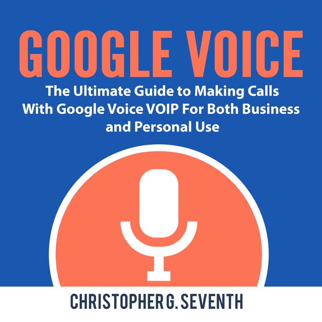 Buchcover für Google Voice: The Ultimate Guide to Making Calls With Google Voice VOIP For Both Business and Personal Use