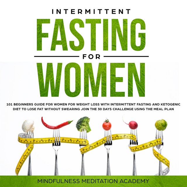 Boekomslag van Intermittent Fasting for Women: 101 Beginners Guide for Women for Weight Loss with Intermittent Fasting and Ketogenic Diet to lose Fat without Swearing - Join the 30 Days Challenge using the Meal Plan