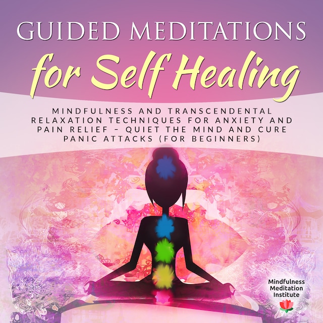 Portada de libro para Guided Meditations for Self Healing: Mindfulness and Transcendental Relaxation Techniques for Anxiety and Pain Relief - Quiet the Mind and cure Panic Attacks (for Beginners)
