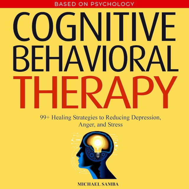 Book cover for Cognitive Behavioral Therapy: 99+ Healing Strategies to Reducing Depression, Anger, and Stress