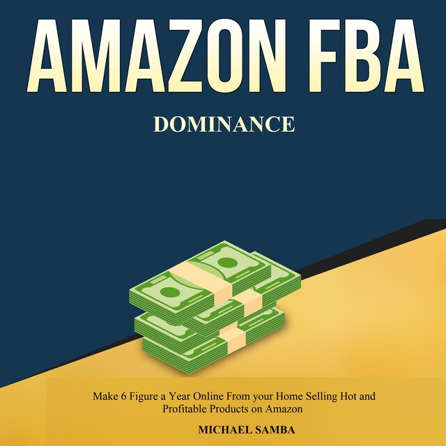 Book cover for Amazon FBA Dominance:  Make 6 Figure a Year Online From your Home Selling Hot and Profitable Products on Amazon