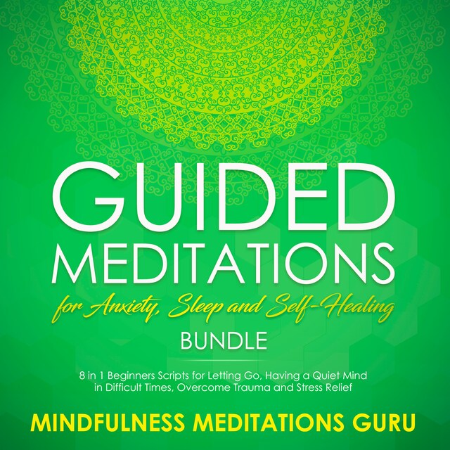 Bokomslag for Guided Meditations for Anxiety, Sleep and Self-Healing Bundle: 8 in 1 Beginners Scripts for Letting Go, Having a Quiet Mind in Difficult Times, Overcome Trauma and Stress Relief
