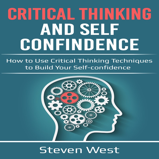 Book cover for Critical Thinking and Self-Confidence: How to Use Critical Thinking Techniques to Build Your Self-Confidence