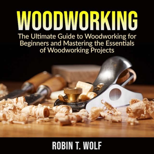 Boekomslag van Woodworking: The Ultimate Guide to Woodworking for Beginners and Mastering the Essentials of Woodworking Projects