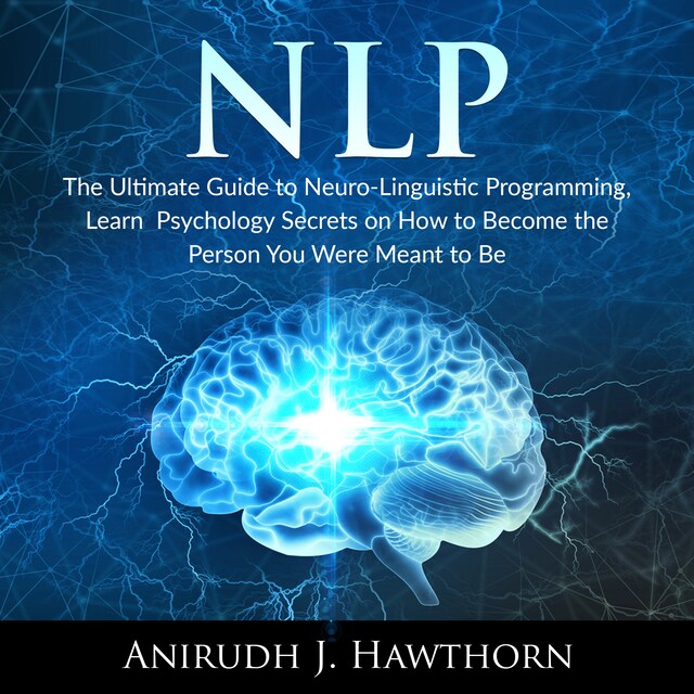 Kirjankansi teokselle NLP: The Ultimate Guide to Neuro-Linguistic Programming, Learn  Psychology Secrets on How to Become the Person You Were Meant to Be