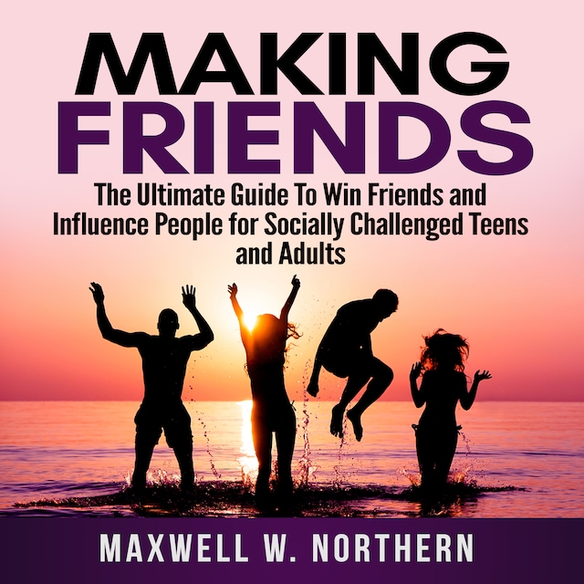 Portada de libro para Making Friends: The Ultimate Guide To Win Friends and Influence People for Socially Challenged Teens and Adults