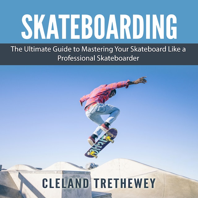 Boekomslag van Skateboarding: The Ultimate Guide to Mastering Your Skateboard Like a Professional Skateboarder
