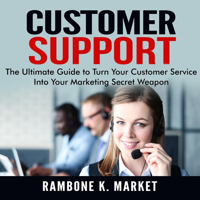 Boekomslag van Customer Support: The Ultimate Guide to Turn Your Customer Service Into Your Marketing Secret Weapon