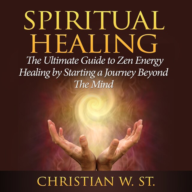 Boekomslag van Spiritual Healing: The Ultimate Guide to Zen Energy Healing by Starting a Journey Beyond The Mind