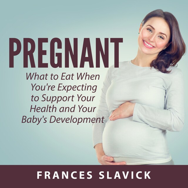 Bokomslag för Pregnant: What to Eat When You're Expecting to Support Your Health and Your Baby's Development