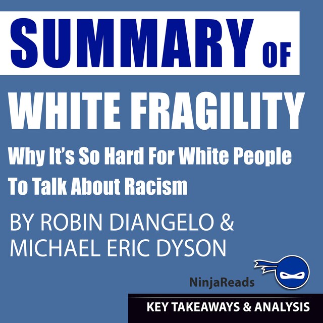 Bokomslag för Summary of White Fragility: Why It's so Hard for White People to Talk About Racism by Robin J. DiAngelo & Michael Eric Dyson: Key Takeaways & Analysis Included