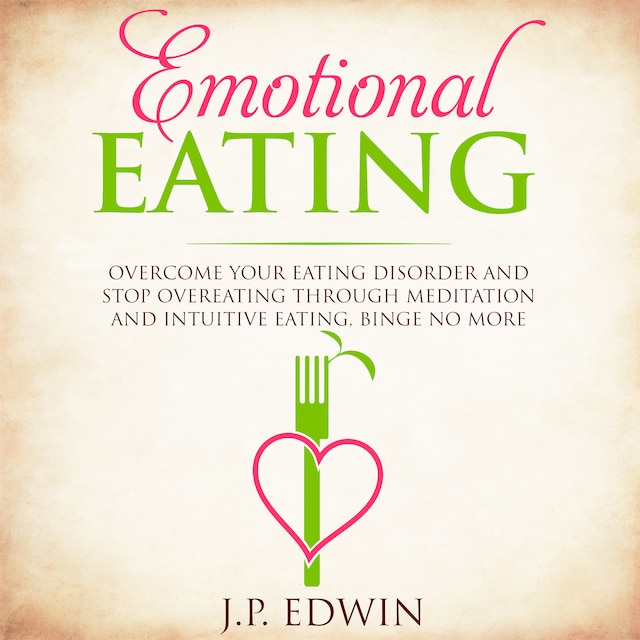 Book cover for Emotional Eating: Overcome Your Eating Disorder and Stop Overeating Through Meditation and Intuitive Eating, Binge No More