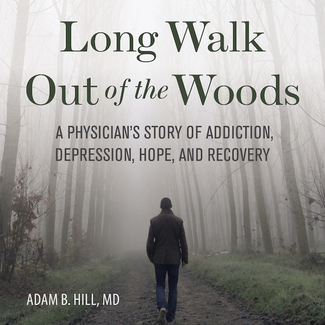 Okładka książki dla Long Walk Out of the Woods: A Physician's Story of Addiction, Depression, Hope, and Recovery