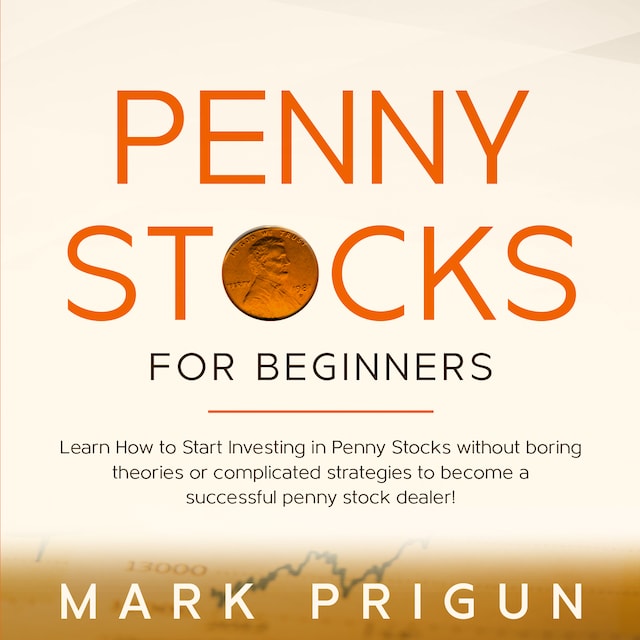 Couverture de livre pour Penny Stocks For Beginners: Learn How to Start Investing in Penny Stocks without Boring Theories or Complicated Strategies to Become a Successful Penny Stock Dealer!