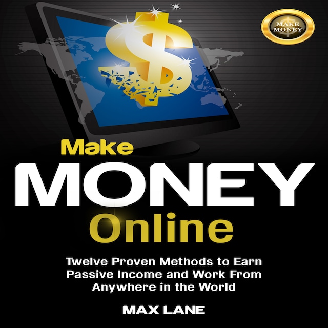 Couverture de livre pour Make Money Online: Twelve Proven Methods to Earn Passive Income and Work From Anywhere in the World