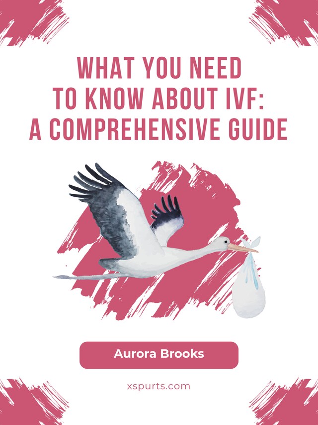 Buchcover für What You Need to Know About IVF- A Comprehensive Guide