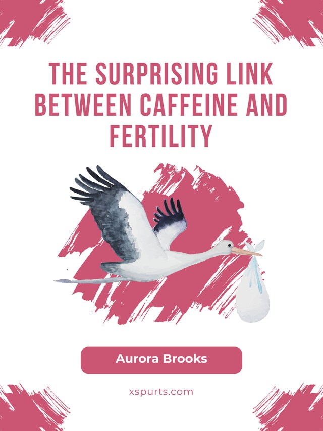 Kirjankansi teokselle The Surprising Link Between Caffeine and Fertility