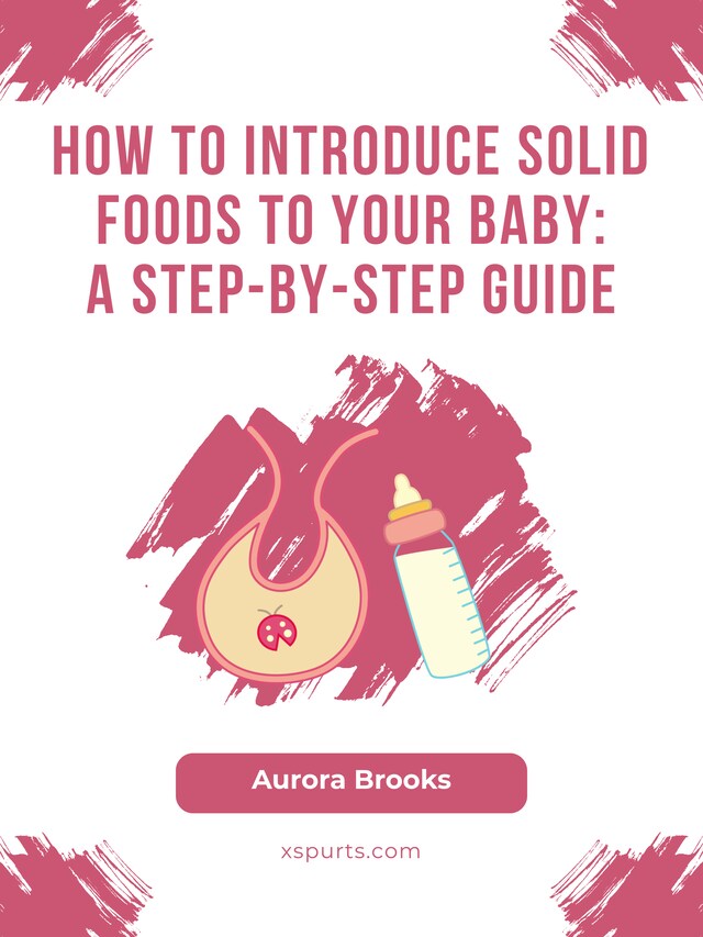 Buchcover für How to Introduce Solid Foods to Your Baby- A Step-by-Step Guide