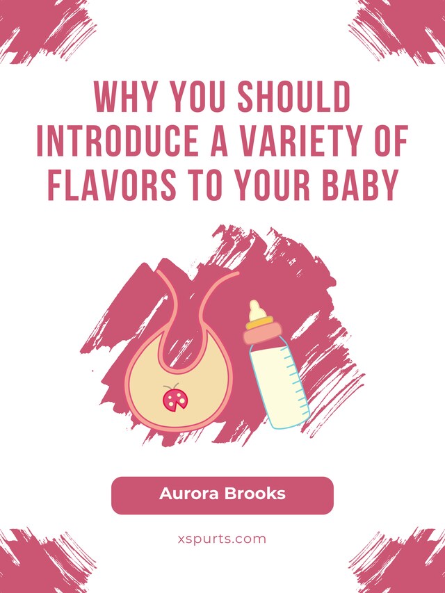 Boekomslag van Why You Should Introduce a Variety of Flavors to Your Baby