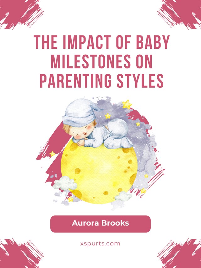 Book cover for The Impact of Baby Milestones on Parenting Styles