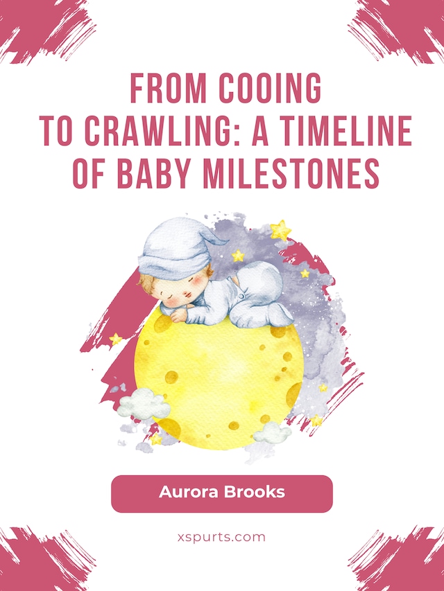 Kirjankansi teokselle From Cooing to Crawling- A Timeline of Baby Milestones