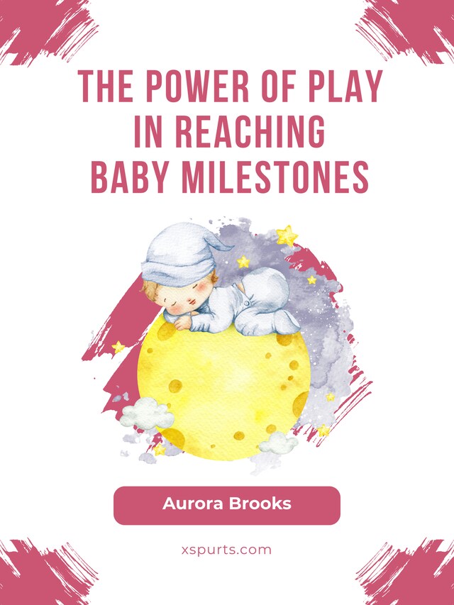 Book cover for The Power of Play in Reaching Baby Milestones