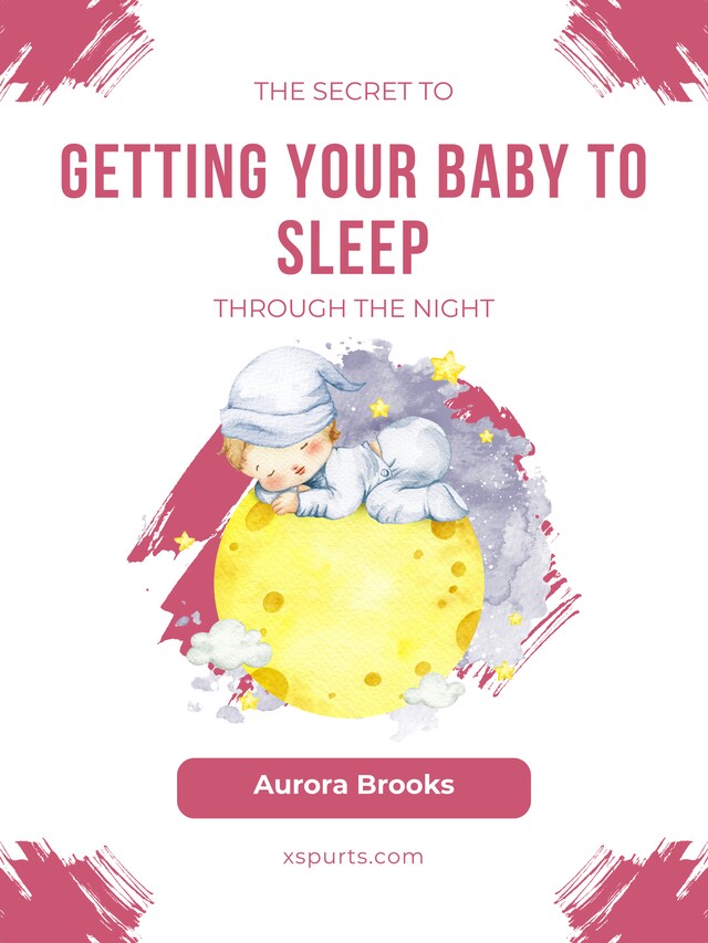 Okładka książki dla The Secret to Getting Your Baby to Sleep Through the Night