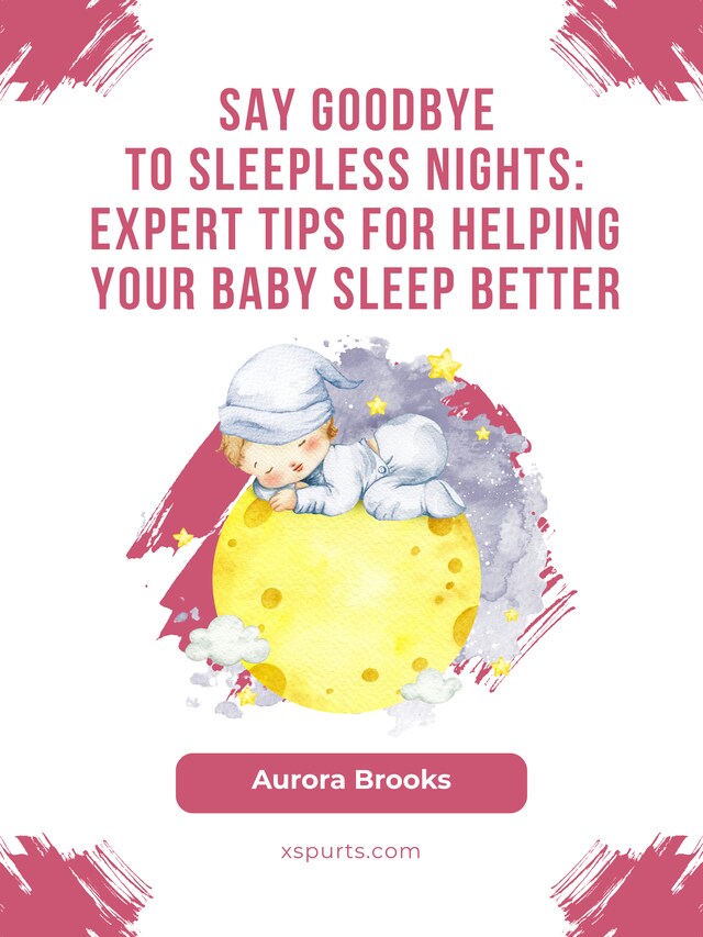 Buchcover für Say Goodbye to Sleepless Nights- Expert Tips for Helping Your Baby Sleep Better