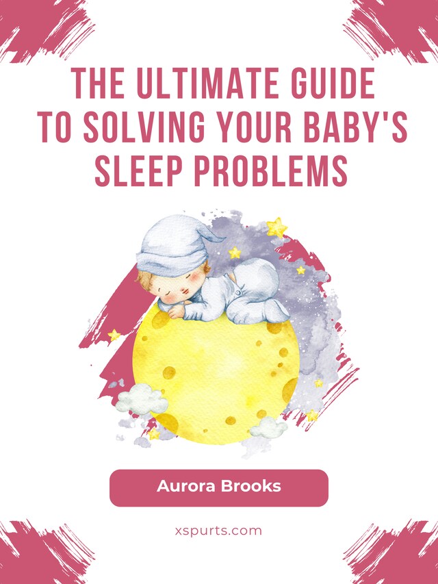 Bokomslag för The Ultimate Guide to Solving Your Baby's Sleep Problems