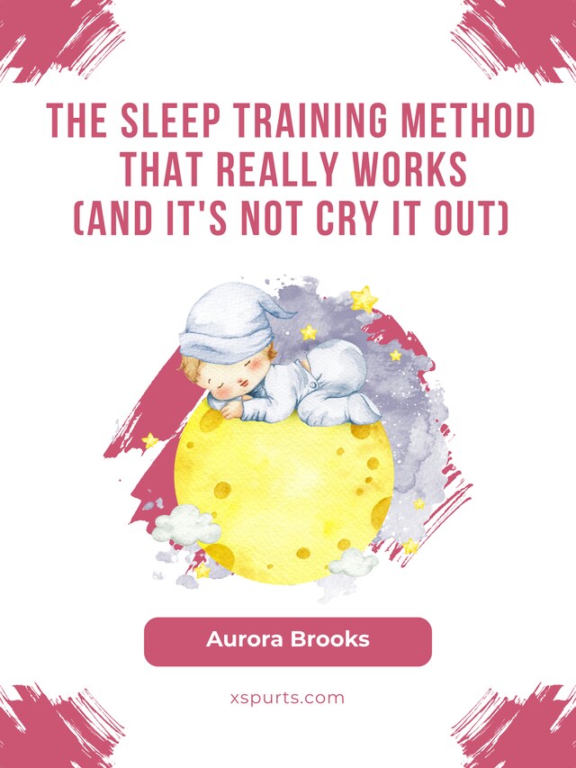 Boekomslag van The Sleep Training Method That Really Works (And It's Not Cry It Out)