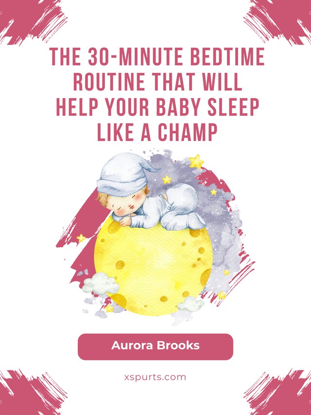 Okładka książki dla The 30-Minute Bedtime Routine That Will Help Your Baby Sleep Like a Champ