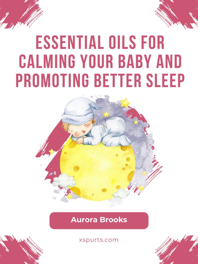 Okładka książki dla Essential Oils for Calming Your Baby and Promoting Better Sleep