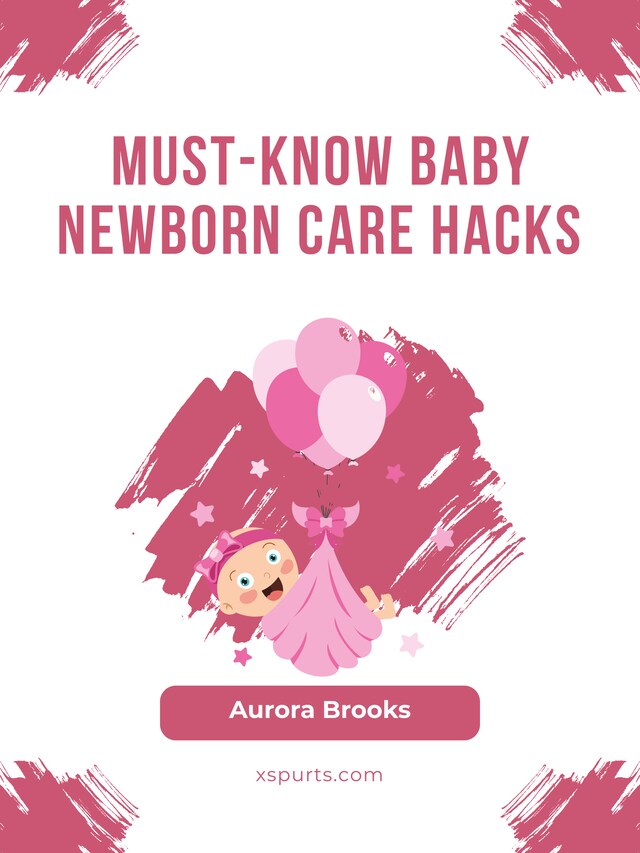 Okładka książki dla Must-Know Baby Newborn Care Hacks