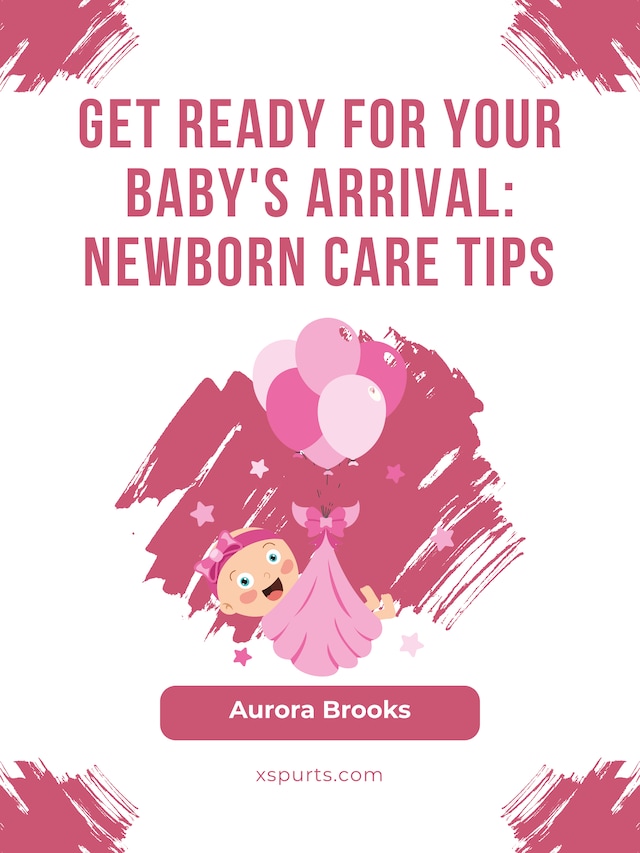 Book cover for Get Ready for Your Baby's Arrival- Newborn Care Tips