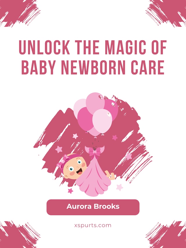 Book cover for Unlock the Magic of Baby Newborn Care