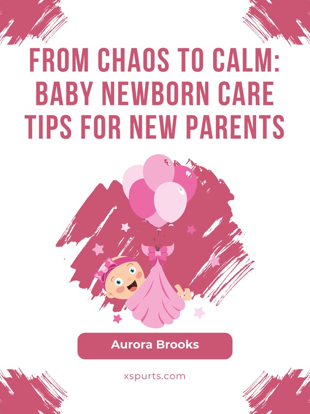 Buchcover für From Chaos to Calm- Baby Newborn Care Tips for New Parents