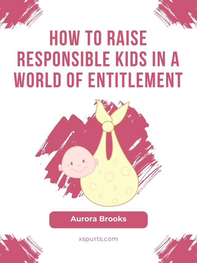 Book cover for How to Raise Responsible Kids in a World of Entitlement